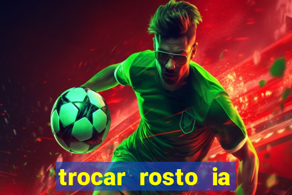 trocar rosto ia online mudar rosto